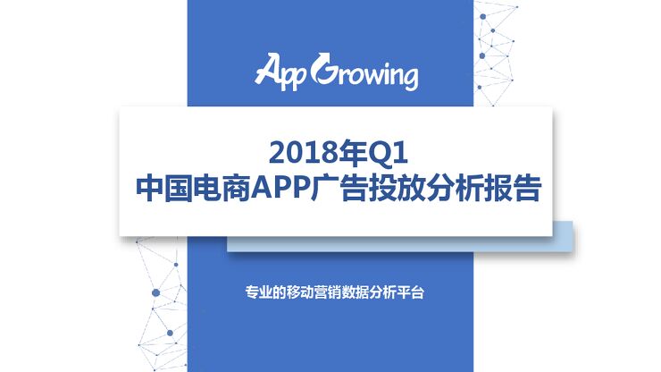 App Growing-2018年Q1中国电商APP广告投放分析报告-2018.4-30页.pdf App Growing-2018年Q1中国电商APP广告投放分析报告-2018.4-30页.pdf