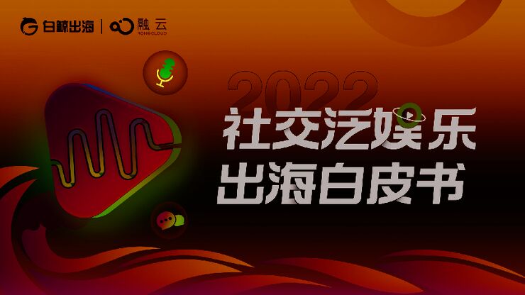 2022社交泛娱乐出海白皮书-白鲸出海x融云-202209.pdf 2022社交泛娱乐出海白皮书-白鲸出海x融云-202209.pdf