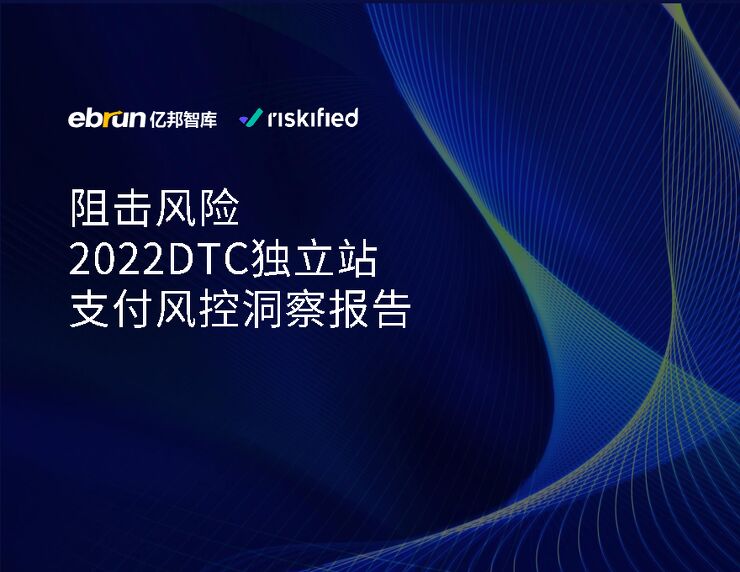 阻击风险—2022DTC独立站支付风控洞察报告-亿邦智库-202210.pdf