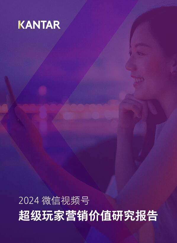 2024微信视频号超级玩家营销价值研究报告-凯度-202401.pdf 2024微信视频号超级玩家营销价值研究报告-凯度-202401.pdf