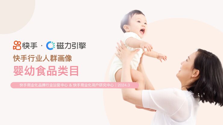 快手&磁力引擎-快手行业人群画像:婴幼食品类目.pdf 快手&磁力引擎-快手行业人群画像:婴幼食品类目.pdf