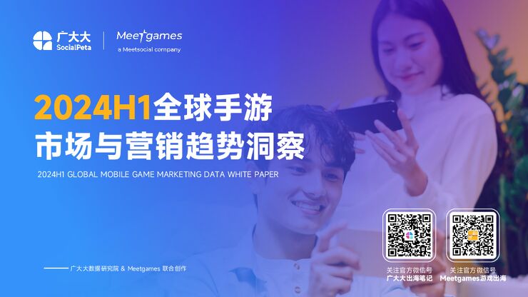 2024年H1全球手游市场与营销趋势洞察白皮书-广大大xMeetgames-202407.pdf 2024年H1全球手游市场与营销趋势洞察白皮书-广大大xMeetgames-202407.pdf