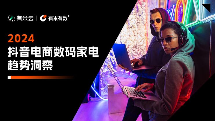 2024抖音电商数码家电趋势洞察-有米有数-202409.pdf 2024抖音电商数码家电趋势洞察-有米有数-202409.pdf