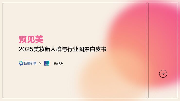 2025美妆新人群与行业图景白皮书-巨量引擎x益普索-202501.pdf 2025美妆新人群与行业图景白皮书-巨量引擎x益普索-202501.pdf
