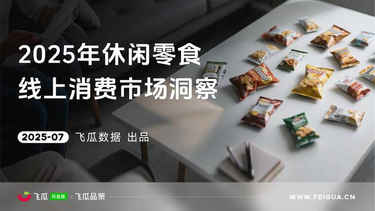 2025年休闲零食线上消费市场洞察-飞瓜数据-202507.pdf 2025年休闲零食线上消费市场洞察-飞瓜数据-202507.pdf