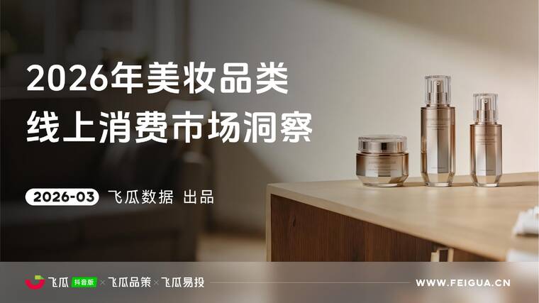 2026年飞瓜抖音美妆品类线上消费市场洞察报告-飞瓜数据-202603.pdf 2026年飞瓜抖音美妆品类线上消费市场洞察报告-飞瓜数据-202603.pdf