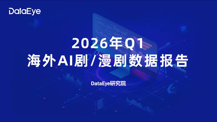 2026年Q1海外AI剧与漫剧数据报告-DataEye研究院-202604.pdf