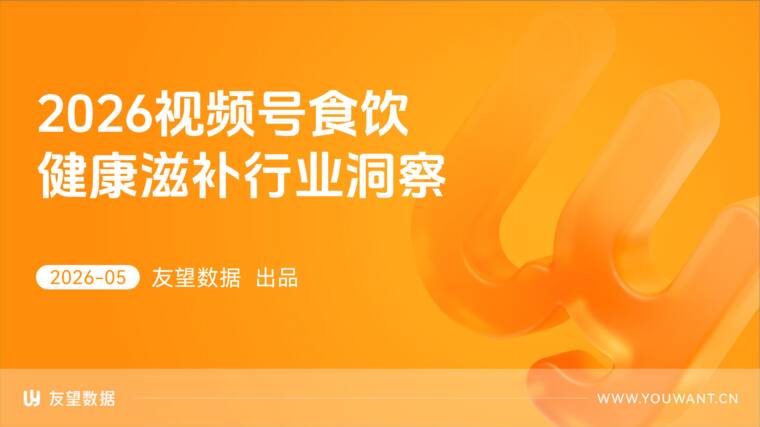 2026视频号食饮健康滋补行业洞察-友望数据-202606.pdf 2026视频号食饮健康滋补行业洞察-友望数据-202606.pdf
