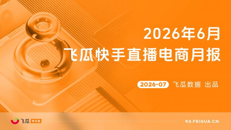 2026年6月飞瓜快手直播电商月报-飞瓜快数-202607.pdf 2026年6月飞瓜快手直播电商月报-飞瓜快数-202607.pdf