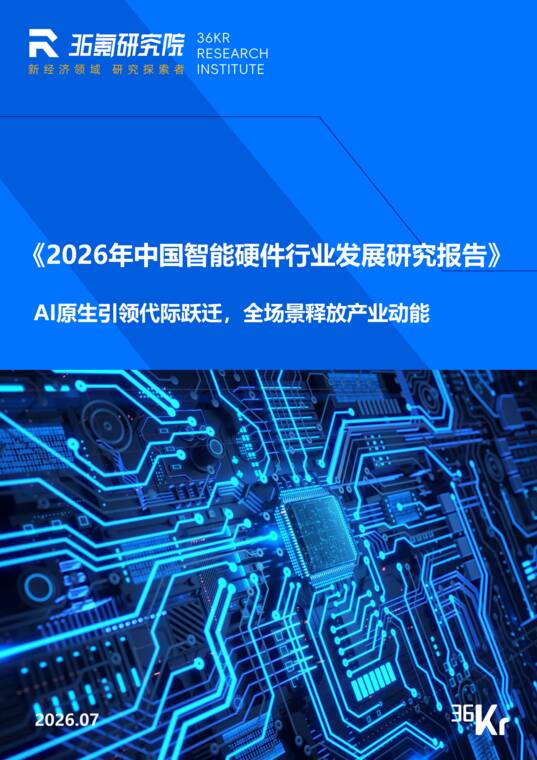 2026年中国智能硬件行业发展研究报告-36氪-202607.pdf 2026年中国智能硬件行业发展研究报告-36氪-202607.pdf