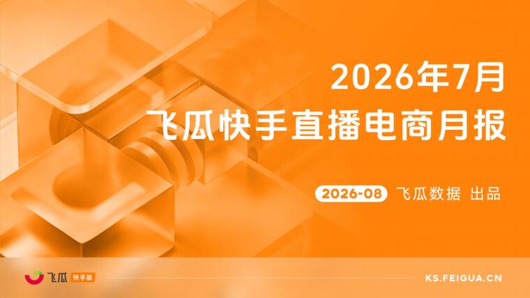 2026年7月飞瓜快手直播电商月报-飞瓜快数-202608.pdf 2026年7月飞瓜快手直播电商月报-飞瓜快数-202608.pdf