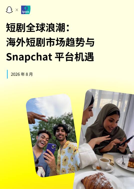 2026短剧全球浪潮:海外短剧市场趋势与Snapchat平台机遇白皮书-Snapchatx益普索-202608.pdf 2026短剧全球浪潮:海外短剧市场趋势与Snapchat平台机遇白皮书-Snapchatx益普索-202608.pdf